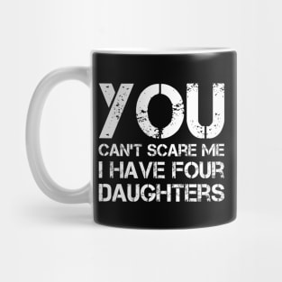 You Can't Scare Me I Have Four Daughters Funny Dad Joke Mug